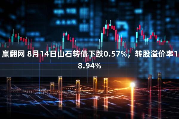 赢翻网 8月14日山石转债下跌0.57%，转股溢价率18.94%