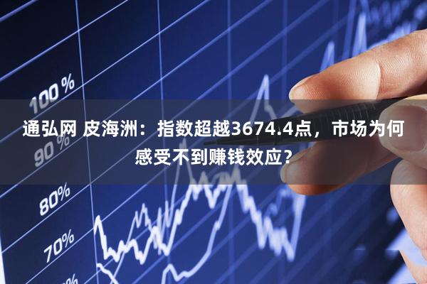 通弘网 皮海洲：指数超越3674.4点，市场为何感受不到赚钱效应？